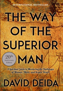 The Way of the Superior Man: A Spiritual Guide to Mastering the Challenges of Women, Work, and Sexual Desire (20th Anniversary Edition)[PAPERBACK] By David Deida