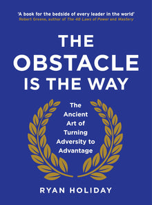 The Obstacle Is The Way: The Ancient Art Of Turning Trials Into Triumph