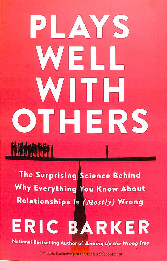 Plays Well With Others : The Surprising Science Behind Why Everything You Know About Relationships I