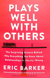 Plays Well With Others : The Surprising Science Behind Why Everything You Know About Relationships I